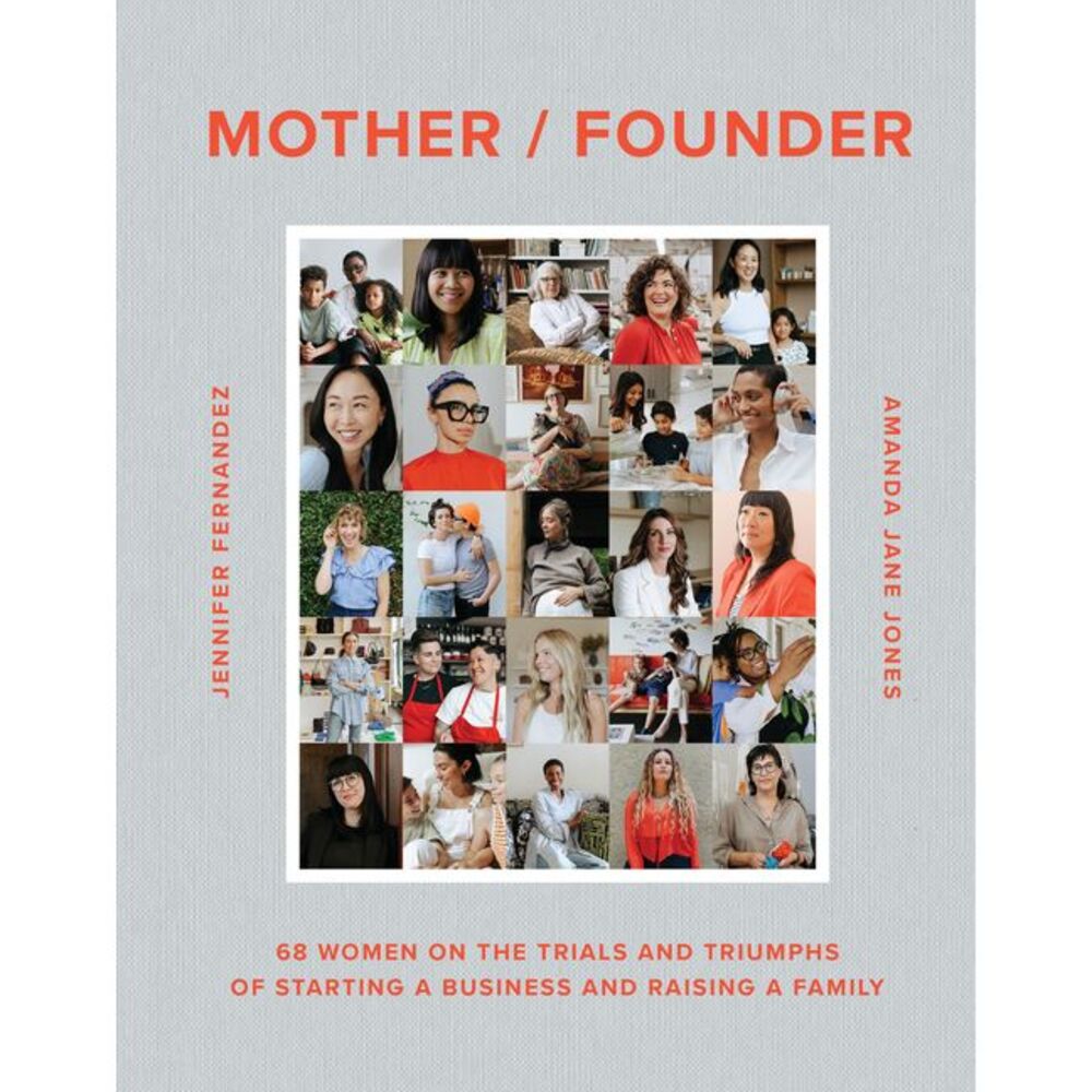 Mother / Founder: 68 Women on the Trials and Triumphs of Starting a Business and